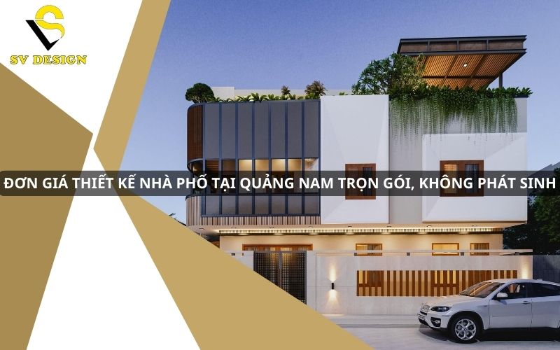 Đơn giá thiết kế nhà phố tại Quảng Nam