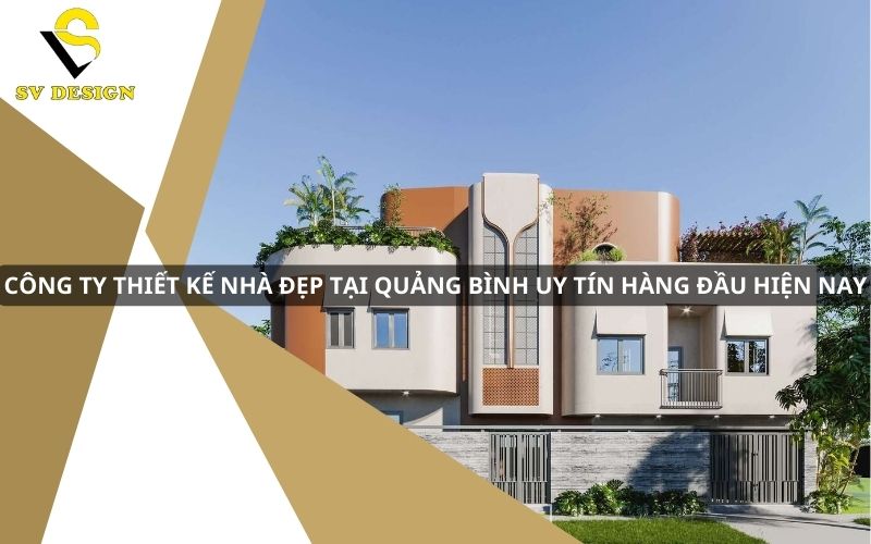 Công ty thiết kế nhà đẹp tại Quảng Bình